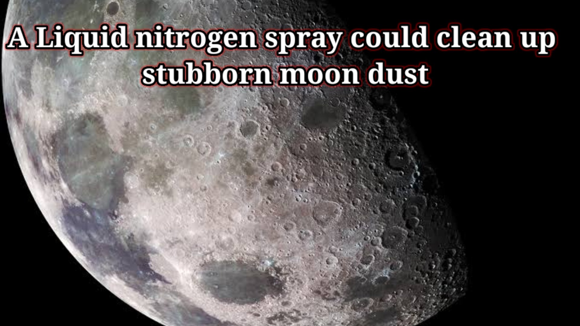 A Liquid nitrogen spray could clean up stubborn moon dust