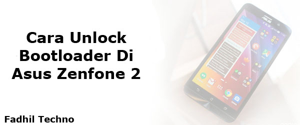 Cara Unlock Bootloader Asus Zenfone 2 Secara Lengkap