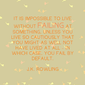 It is impossible to live without failing at something, unless you live so cautiously that you might as well not have lived at all - in which case, you fail by default. J. K. Rowling