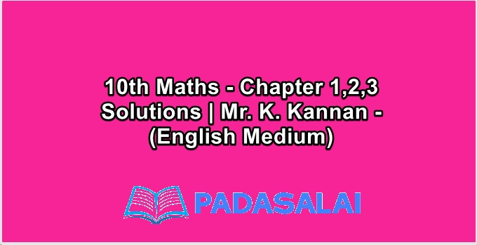 10th Maths - Chapter 1,2,3 Solutions | Mr. K. Kannan - (English Medium)