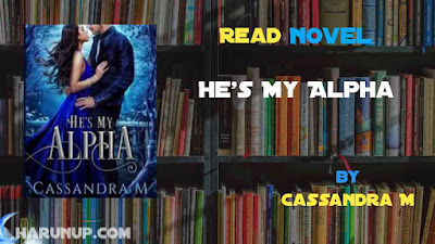 Read Novel He's My Alpha by Cassandra M Full Episode
