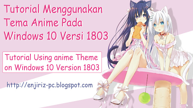 [Indonesia] Tutorial Menggunakan Tema Anime Windows 10 Versi 1803