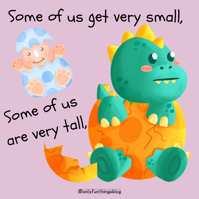 "Some of us get very small, Some of us are very tall,"