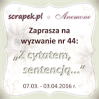 http://scrapek.blogspot.com/2016/03/wyzwanie-nr-44-z-cytatem-sentecja.html