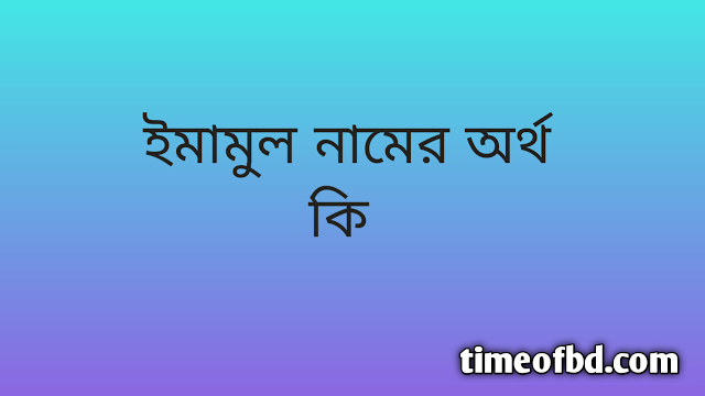 Imamul name meaning in Bengali, ইমামুল নামের অর্থ কি, ইমামুল নামের বাংলা অর্থ কি,Imamul namer ortho ki, Imamul name meaning, Imamul name meaning in Islam, Imamul Name meaning in Quran,ইমামুল নামের ইসলামিক অর্থ কি