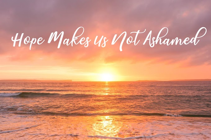 Hope Makes Us Not Ashamed