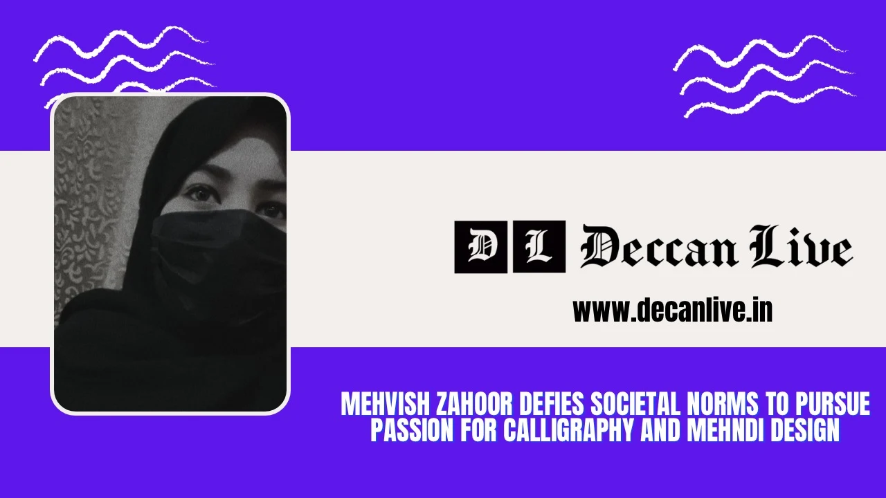 Mehvish Zahoor defies societal norms to pursue passion for calligraphy and mehndi design