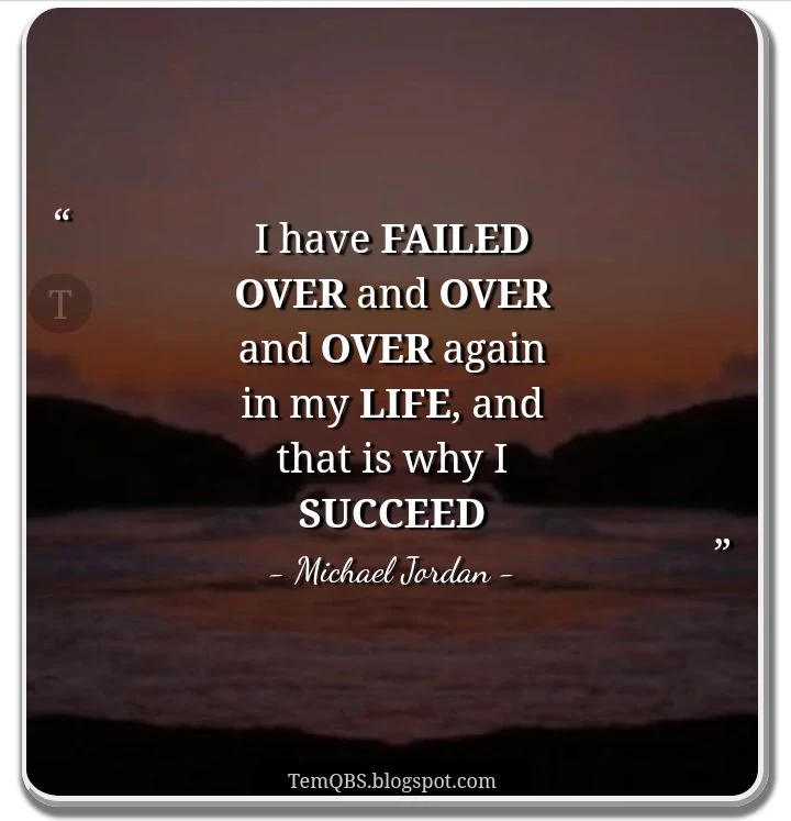 Michael Jordan's Quote - I have failed over and over and over again in my life, and that is why I succeed • TemQBS Motivation