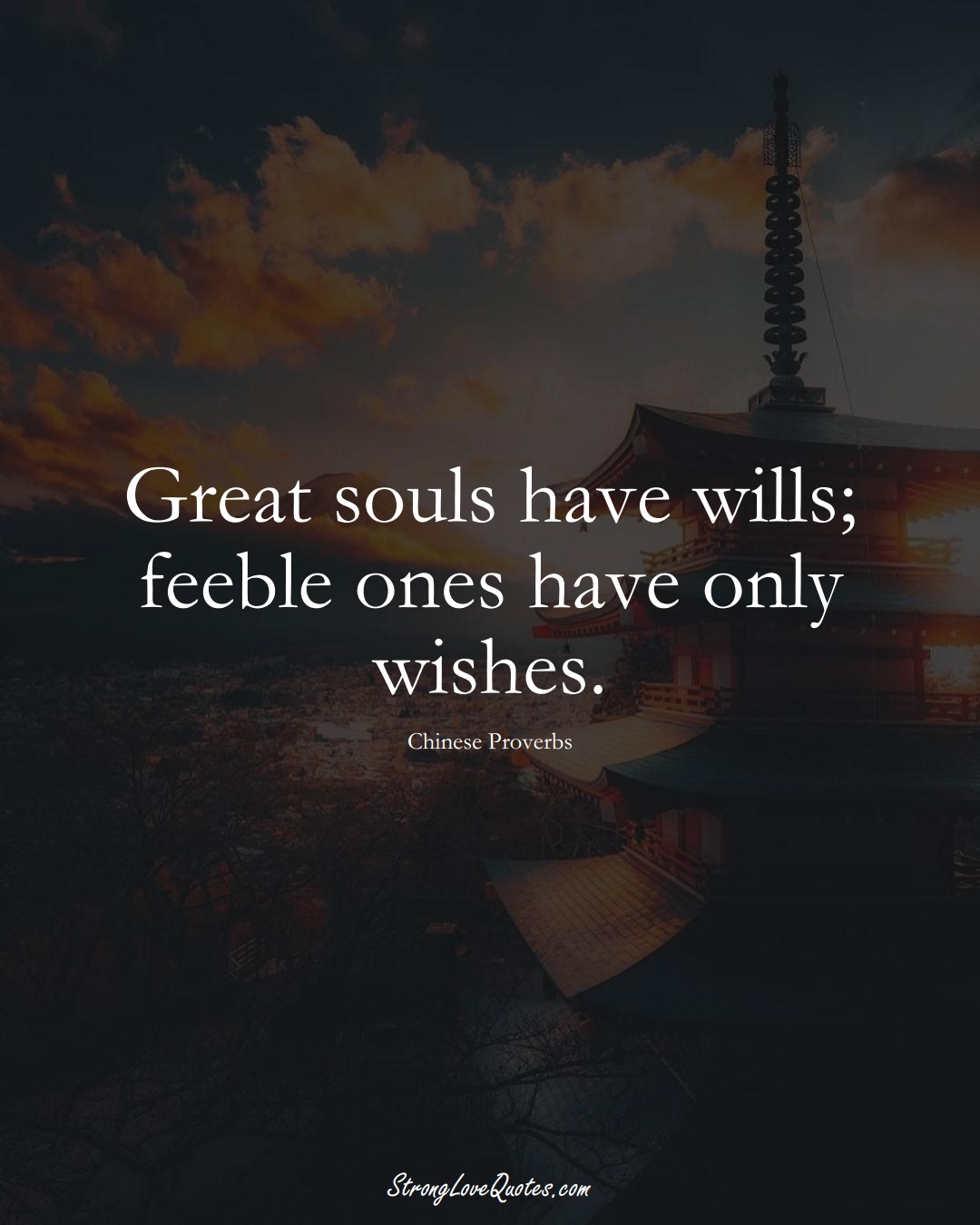 Great souls have wills; feeble ones have only wishes. (Chinese Sayings);  #AsianSayings