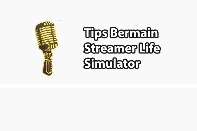 Tips Bermain Streamer Life Simulator