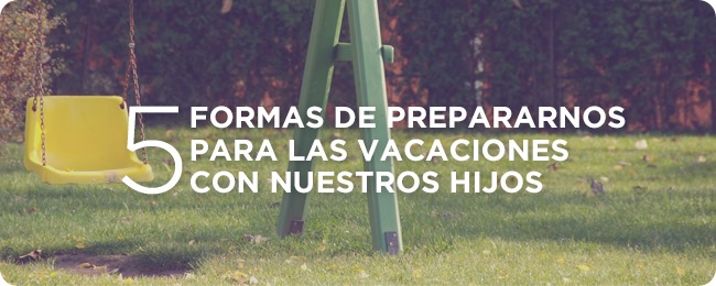 5 formas de prepararnos para las vacaciones con nuestros hijos header