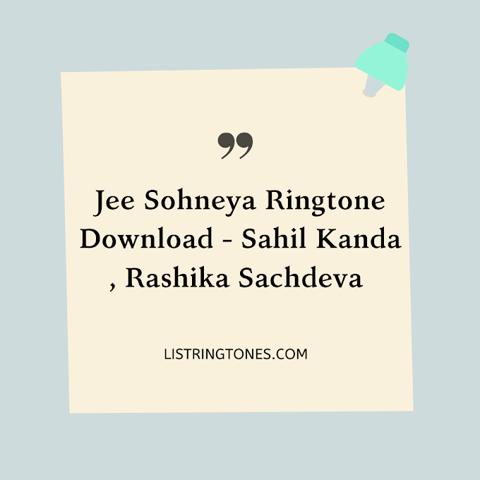 Jee Sohneya Ringtone Download - Sahil Kanda , Rashika Sachdeva 