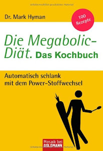Die Megabolic-Diät. Das Kochbuch: Automatisch schlank mit dem Power-Stoffwechsel - 100 Rezepte