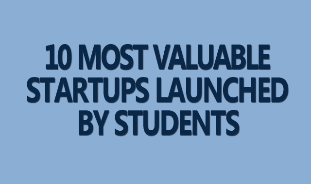 10 Most Valuable Startups Launched By Students