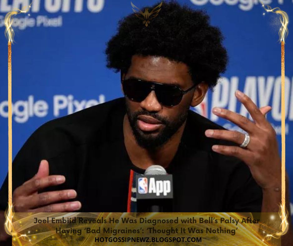Joel Embiid Reveals He Was Diagnosed with Bell’s Palsy After Having ‘Bad Migraines’: ‘Thought It Was Nothing’