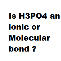 Is H3PO4 an ionic or Molecular bond ?