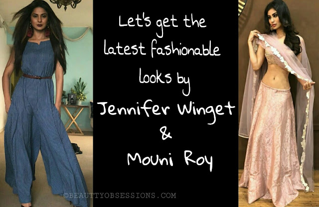 Let's Get the latest Fashionable  looks by Jennifer Winget and Mouni Roy..