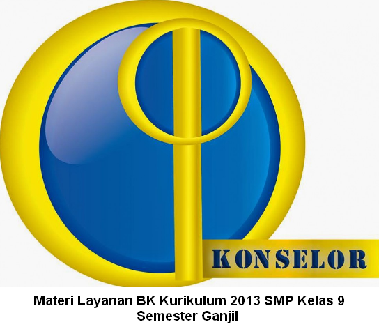 Materi Layanan BK Kurikulum 2013 SMP Kelas 9 Semester Ganjil 