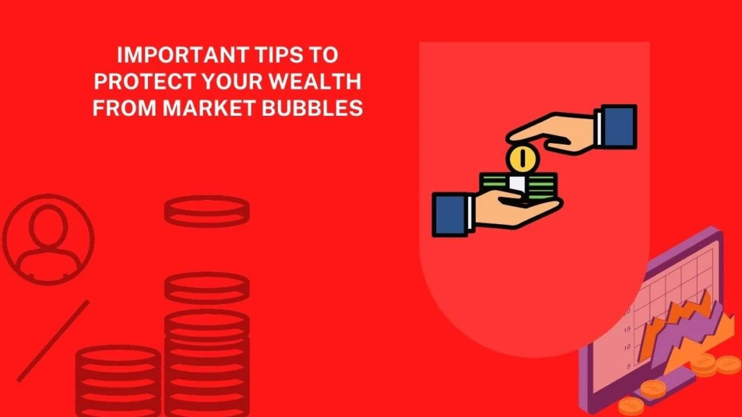 Important Tips to protect your wealth from market bubbles