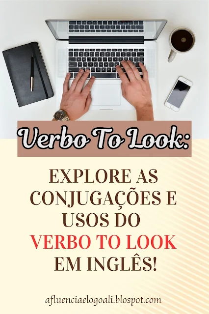 Imagem Pin para salvar no Pinterest, com uma pessoa estudando em um laptop no fundo, e a frase "Explore as Conjugações e Usos do Verbo To Look em Inglês" escrito no centro.