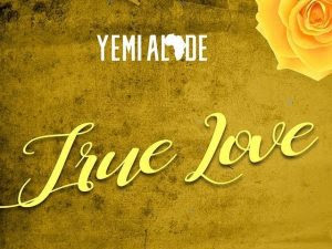 [MUSIC] YEMI ALADE - TRUE LOVE MP3 