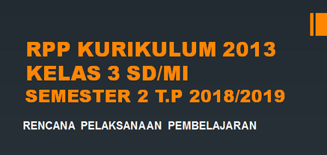 RPP Kurikulum 2013 Kelas 3 SD/MI Semester 2 T.P 2018/2019 