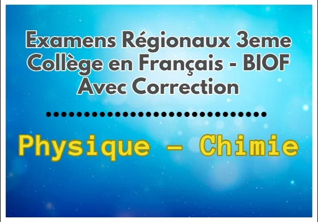 Examens Régionaux de Physique - Chimie 3eme Collège en Français - BIOF Avec Correction