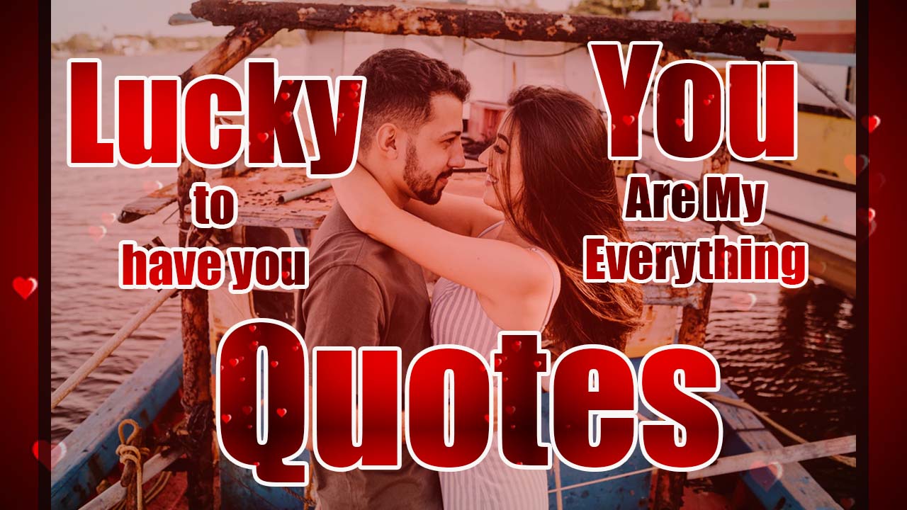 Quotes Of The Day Lucky To Have You Quotes You Are My Everything Quotes