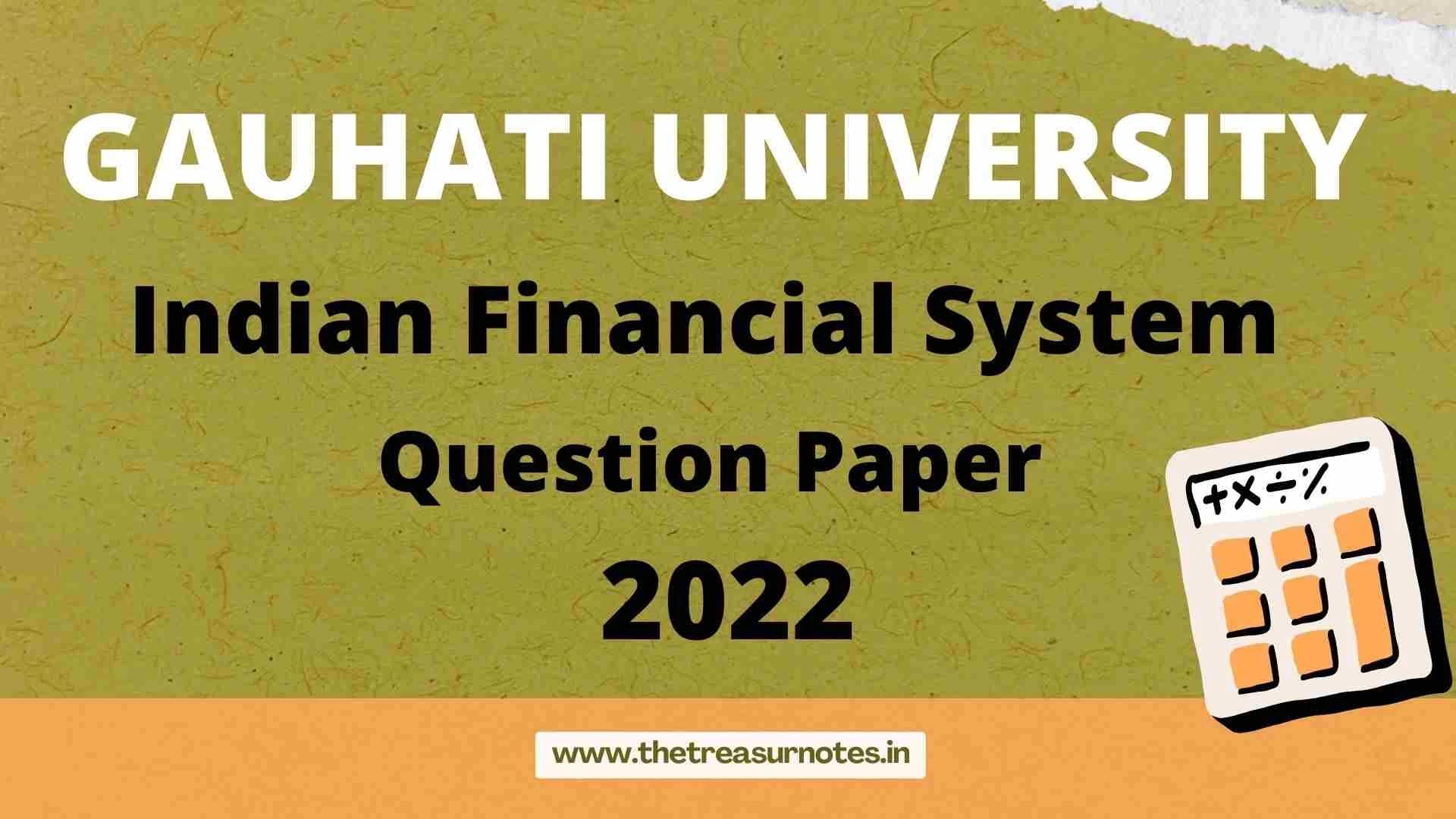 GU Indian Financial System Question Paper 2022 [Gauhati University BCom 1st Sem FYUGP]