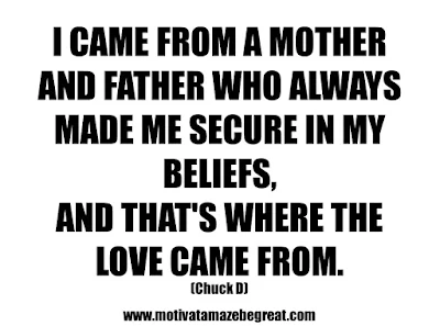 25 Belief Quotes For Self-Improvement And Success: "I came from a mother and father who always made me secure in my beliefs, and that's where the love came from."  - Chuck D