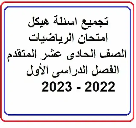 تجميع اسئلة هيكل امتحان الرياضيات الصف الحادى عشر المتقدم الفصل الدراسى الأول 2022 - 2023