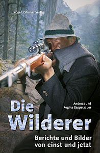 Die Wilderer: Berichte und Bilder von einst und jetzt