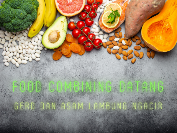 Food Combining Datang, GERD dan Asam Lambung ‘Ngacir’!