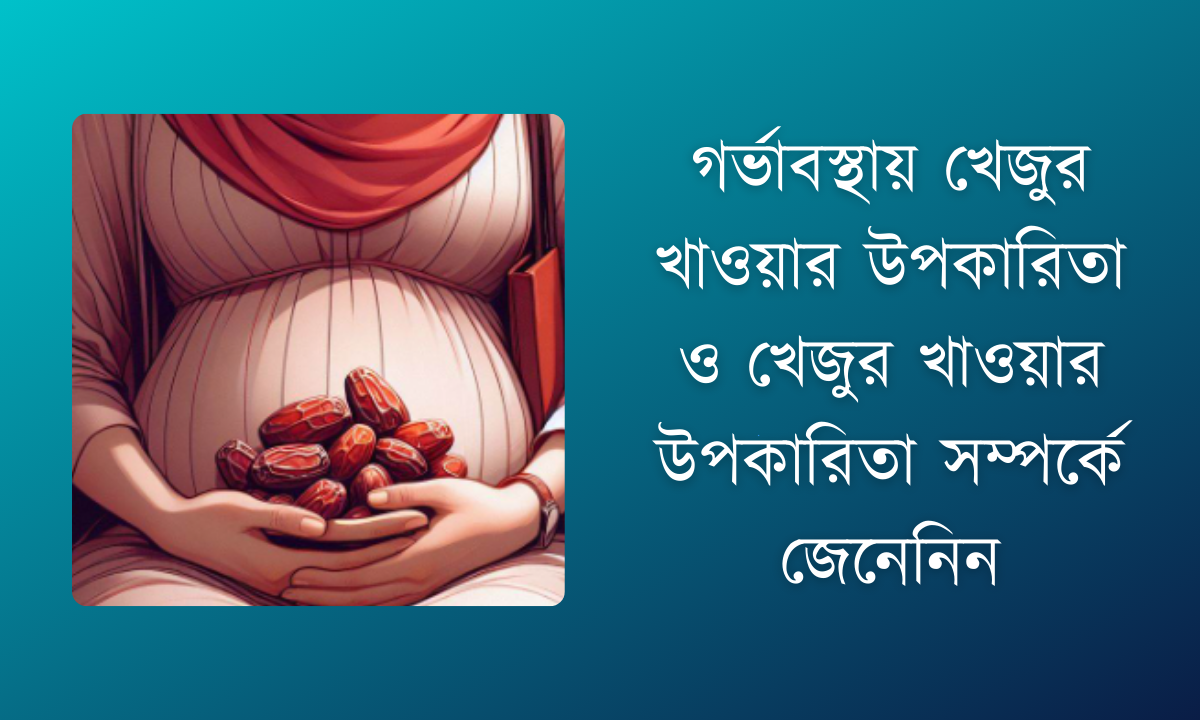 গর্ভাবস্থায় খেজুর খাওয়ার উপকারিতা ও খেজুর খাওয়ার উপকারিতা সম্পর্কে জেনেনিন
