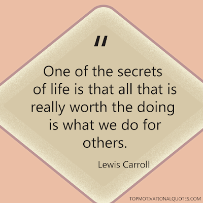 One of the secrets of life is that all that is really worth the doing is what we do for others. - lewis Carroll - Inspirational quote about life