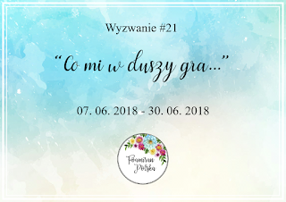 https://foamiranpolska.blogspot.com/2018/06/wyzwanie21-co-mi-w-duszy-gra.html