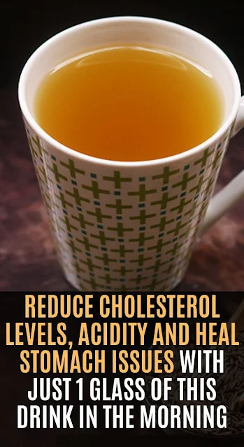 Reduce Cholesterol Levels, Acidity And Heal Stomach Issues With Just 1 Glass Of This Drink In The Morning