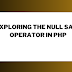 Exploring the Null Safe Operator in PHP