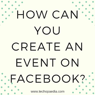 How can you create an Event on Facebook?