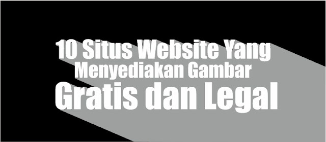 10 Situs Website Yang Menyediakan Gambar Gratis dan Legal