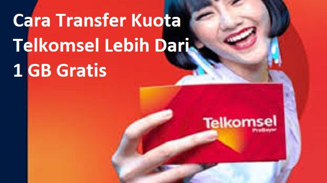 Cara Transfer Kuota Telkomsel Lebih Dari 1 GB Gratis