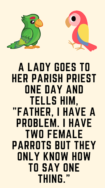 She saw his two male parrots were inside their cage -Funny Joke