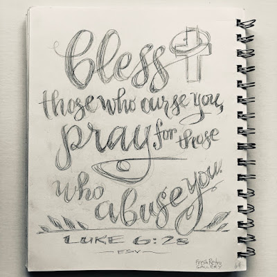 bless those who curse you, pray for those who abuse you. Luke 6:28