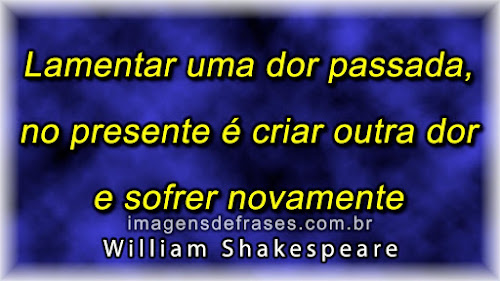 Lamentar uma dor passada, no presente, é criar outra dor e sofrer novamente