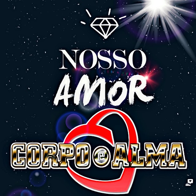 MÚSICA DO NOVO CD DA BANDA CORPO E ALMA-NOSSO AMOR
