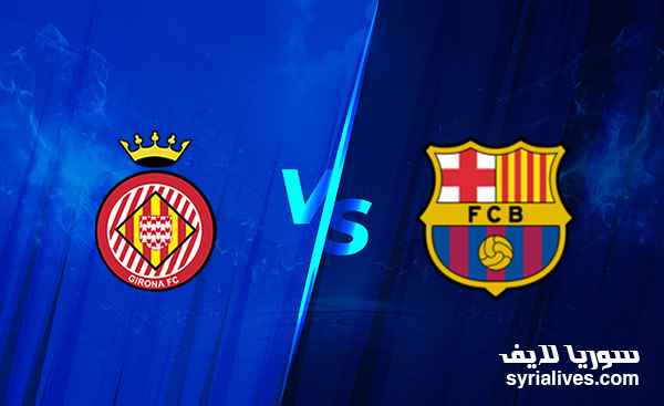 مشاهدة مباراة برشلونة و جيرونا بث مباشر في الدوري الاسباني عبر موقع سوريا لايف