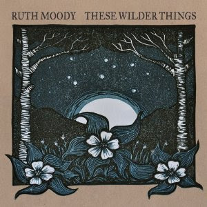 Ruth Moody - These Wilder Things