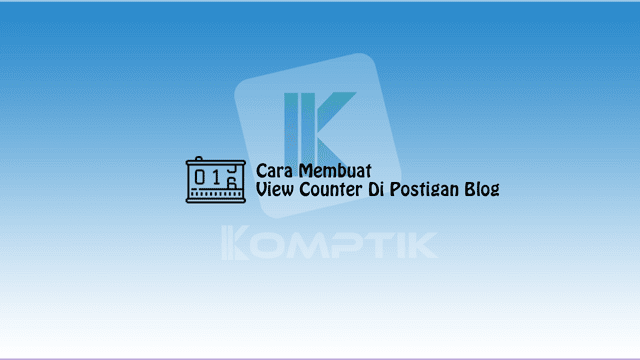 Cara Membuat View Counter Di Postigan Blog