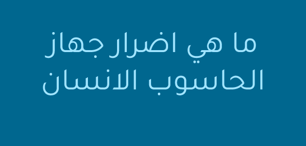 ما هي اضرار جهاز الحاسوب على الانسان