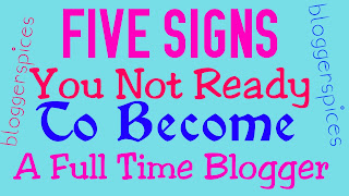 5 Signs You Not Ready To Become AFull Time Blogger